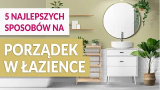 5 sposobów na PORZĄDEK W ŁAZIENCE