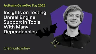 Insights on Testing Unreal Engine Support in Tools With Many Dependencies by Oleg Kuldyshev