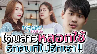 โดนผู้หญิงหลอกใช้ !! เพราะหลงรักคนที่ไม่รักเรา (ละครสั้น) - พลุแตก แชนแนล