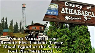 Woman Vanishes Remote Alberta on Firelookout,Blood Found @ Scene, Foul Play Suspected.
