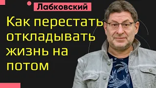 Как перестать откладывать жизнь на потом Лабковский