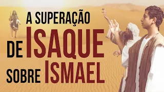 A SUPERAÇÃO DE ISAQUE SOBRE ISMAEL