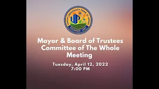 Mayor & Board of Trustees Committee of The Whole Meeting (Broadcast) April 12, 2022