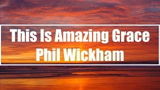 This Is Amazing Grace - Phil Wickham (Lyrics)