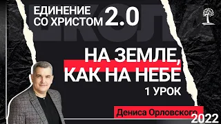 1 урок - "НА ЗЕМЛЕ,КАК НА НЕБЕ", Школа "Единение со Христом 2.0" с Денисом Орловским, 12.09.2022