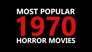 1970 - MOST POPULAR HORROR MOVIES