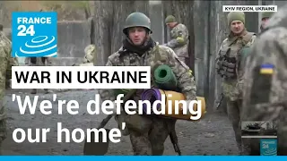 War in Ukraine: 'We're defending our home' • FRANCE 24 English