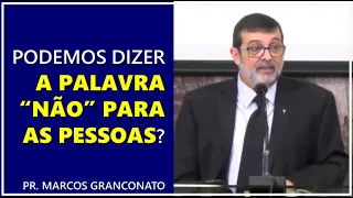 Podemos dizer a palavra “não” para as pessoas? - Pr. Marcos Granconato