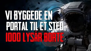 Vi Byggede En Portal Til Et Sted 1000 Lysår Borte - Dansk Creepypasta