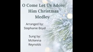 O Come Let Us Adore Him Christmas Medley. Arran. by Stephanie Boyd - Sung by McKenna Reynolds