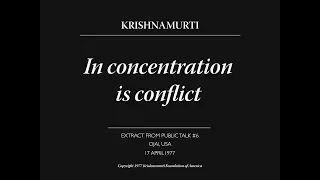 In concentration is conflict | J. Krishnamurti