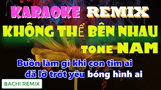 KARAOKE - Không Thể Bên Nhau Remix | TONE NAM