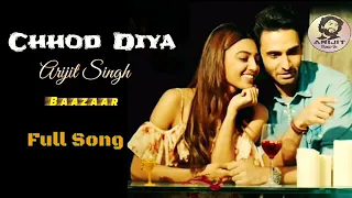 Arijit Singh | Chhod Diya | Baazaar Movie | Full Song | 2018 | Sad Song | New Song