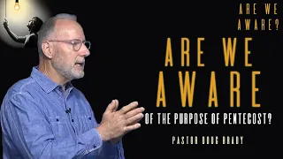 Are We Aware Of The Purpose Of Pentecost? || ARE WE AWARE? || Pastor Doug Brady