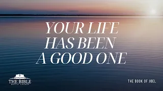 Your Life Has Been A Good One | The Book of Joel