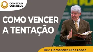 Como vencer a tentação | Conexão com Deus | Rev. Hernandes Dias Lopes