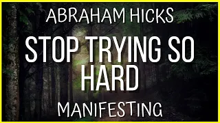 Abraham Hicks | Manifesting | Stop Trying So Hard