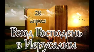 Евангелие и Святые дня. Седмица 6-я Великого поста.  Вход Господень в Иерусалим. (28.04.24)