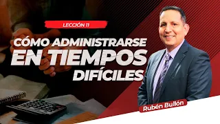 COMO ADMINISTRARSE EN TIEMPOS DIFICILES - LECCIÓN 11 - Pr. Rubén Bullón