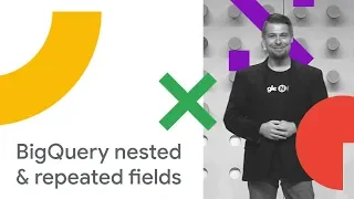 BigQuery Nested and Repeated Fields: Dig Deeper into Data (Cloud Next '18)