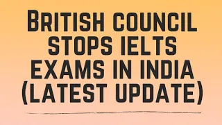 BRITISH COUNCIL DECIDED TO STOP CONDUCTING IELTS EXAMS IN INDIA (Latest Updates)