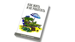 Аудио книга Матвея Cеверянина Как жить и не работать / Cеверянин 100 книг за год / 99 бизнес идее