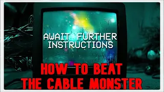 HOW TO BEAT THE CABLE MONSTER! (Await Further Instructions)