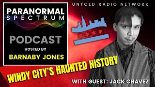 Windy City’s Haunted History with guest Jack Chavez | The Paranormal Spectrum #9