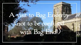 A visit to Bag Enderby in Lincolnshire - not to be confused with Bag End!