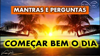 OUVIR TODOS OS DIAS PELA MANHÃ | MANTRAS E PERGUNTAS PARA COMEÇAR BEM O DIA