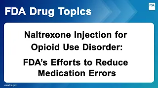 Naltrexone Injection for Opioid Use Disorder: FDA's Efforts to Reduce Medication Errors