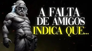 A FALTA DE AMIGOS INDICA QUE uma Pessoa É MUITO... | Estoicismo