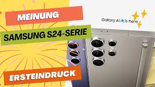 Samsung Galaxy S24, S24+, S24 Ultra - Ersteindruck und Meinung