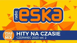 ESKA Hity na Czasie Czerwiec 2023 vol. 2 – oficjalny mix Radia ESKA