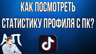 Как посмотреть статистику своего профиля / аккаунта в Тик Токе с компьютера?