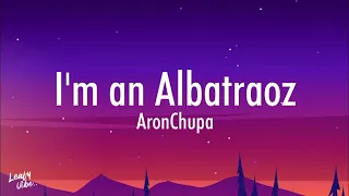 i'm an Albatraoz - aronChupa (lyrics)