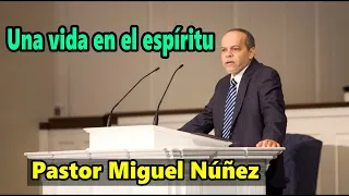 Una vida en el espíritu - Pastor Miguel Núñez