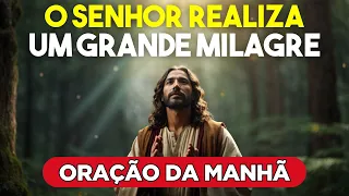 O SENHOR realiza um grande milagre - Oração da Manhã