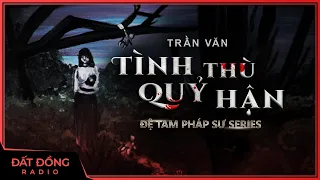 Truyện ma : TÌNH THÙ QUỶ HẬN - Chuyện ma Đệ Tam Pháp Sư Toàn đi Sài Gòn trừ quỷ