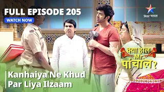 FULL EPISODE - 205 || Kya Haal, Mr. Paanchal || Kanhaiya Ne Khud Par Liya Ilzaam