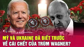 Mỹ và Ukraine đã biết trước về cái chết của trùm Wagner? | Nghệ An TV