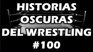 HISTORIAS OSCURAS DEL WRESTLING #100 | ESPECIAL 100 MEJORES HISTORIAS