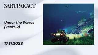Under The Waves (ПК, часть 2, ФИНАЛ) - стрим Завтракаста
