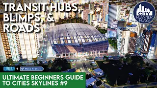 Hubs, Blimps, & Roads in the Mass Transit DLC | The Ultimate Beginners Guide to Cities Skylines #9