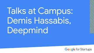 Campus Chats: Demis Hassabis, Deepmind | Google for Startups