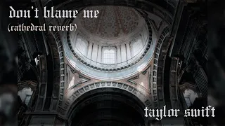 Don't Blame Me by Taylor Swift - Cathedral Reverb Version