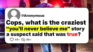 Cops, what is the craziest "you'll never believe me" story a suspect said that was true?