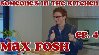 SOMEONE'S IN THE KITCHEN EP. 4 - MAX FOSH | WHATWILLYCOOK