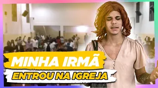 MINHA IRMÃ ENTROU NA IGREJA