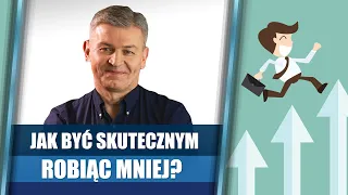 Jak być skutecznym robiąc mniej?